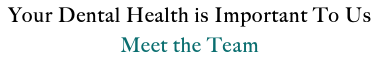 Your Dental Health is Important To Us Meet the Team